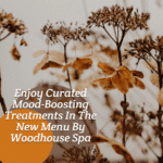 Enjoy Curated Mood-Boosting Treatments In The New Menu By Woodhouse Spa