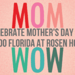 Celebrate Mother’s Day In Orlando Florida At Rosen Hotels