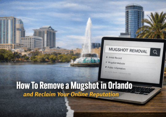How To Remove a Mugshot in Orlando and Reclaim Your Online Reputation